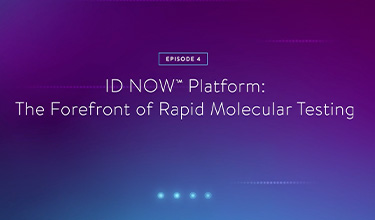 Episode 4: ID NOW™ Platform: The Forefront of Rapid Molecular Testing