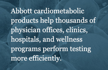 Abbott cardiometabolic products help thousands of physician offices, clinics, hospitals, and wellness programs perform testing more efficiently.