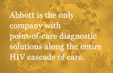 Abbott is the only company with point-of-care diagnostic solutions along the entire HIV cascade of care.